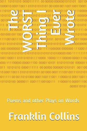 The WORST Thing I Ever Wrote: Poems and other Plays on Words