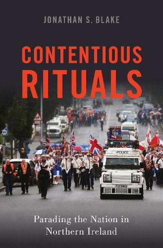 Contentious Rituals: Parading the Nation in Northern Ireland(Oxford Studies in Culture and Politics)