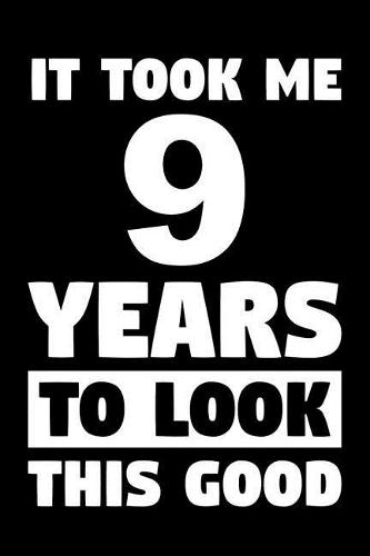 It Took Me 9 Years To Look This Good: Blank Lined Journal, Notebook, Diary, Planner Awesome Happy 9th Birthday 9 Years Old Gift For Boys And Girls