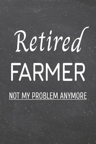 Retired Farmer Not My Problem Anymore