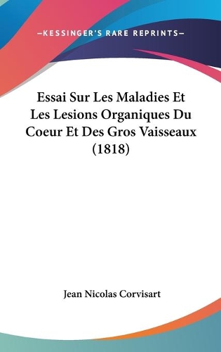 Essai Sur Les Maladies Et Les Lesions Organiques Du Coeur Et Des Gros Vaisseaux (1818): (French)