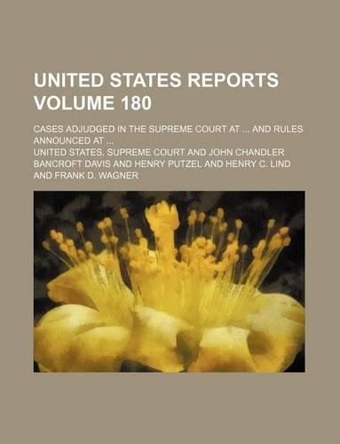 United States Reports; Cases Adjudged in the Supreme Court at and Rules Announced at Volume 180: (English)
