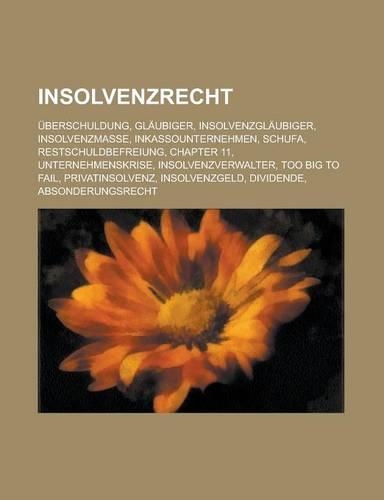 Insolvenzrecht: Uberschuldung, Glaubiger, Insolvenzglaubiger, Insolvenzmasse, Inkassounternehmen, Schufa, Restschuldbefreiung, Chapter(German)