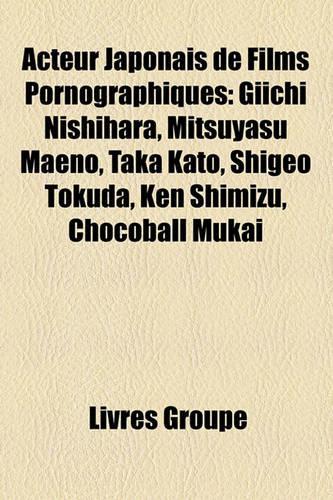Acteur Japonais de Films Pornographiques: Giichi Nishihara, Mitsuyasu Maeno, Taka Kato, Shigeo Tokuda, Ken Shimizu, Chocoball Mukai(French)