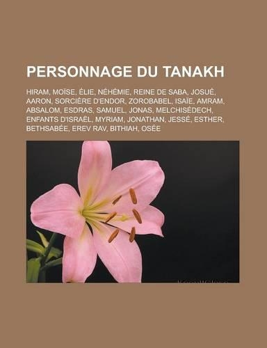 Personnage Du Tanakh: Hiram, Moise, Elie, Nehemie, Reine de Saba, Josue, Aaron, Sorciere D'Endor, Zorobabel, Isaie, Amram, Absalom, Esdras,(French)