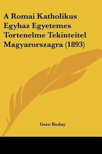 A Romai Katholikus Egyhaz Egyetemes Tortenelme Tekinteitel Magyarorszagra (1893)