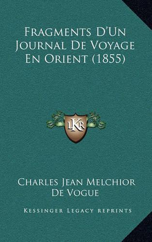Fragments D'Un Journal De Voyage En Orient (1855): (French)
