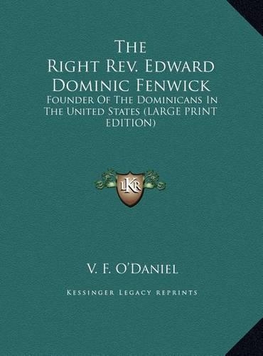 The Right REV. Edward Dominic Fenwick: Founder of the Dominicans in the United States (Large Print Edition)
