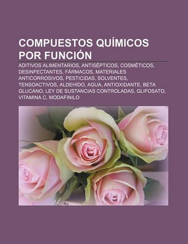 Compuestos Quimicos Por Funcion: Aditivos Alimentarios, Antisepticos, Cosmeticos, Desinfectantes, Farmacos, Materiales Anticorrosivos(Spanish)