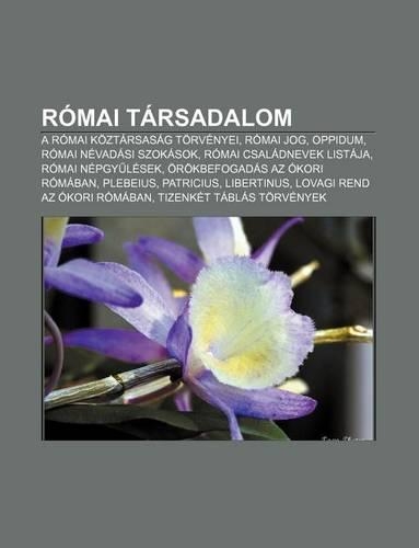 Romai Tarsadalom: A Romai Koztarsasag Torvenyei, Romai Jog, Oppidum, Romai Nevadasi Szokasok, Romai Csaladnevek Listaja, Romai Nepgy Les(Hungarian)