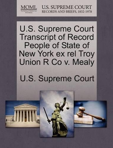 U.S. Supreme Court Transcript of Record People of State of New York Ex Rel Troy Union R Co V. Mealy: (English)