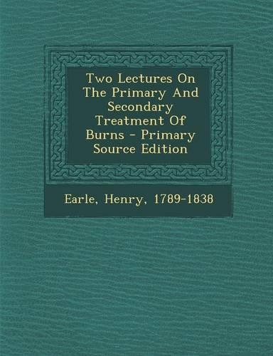 Two Lectures on the Primary and Secondary Treatment of Burns - Primary Source Edition