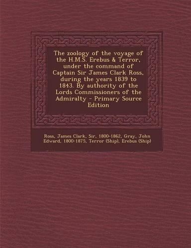 The Zoology of the Voyage of the H.M.S. Erebus & Terror, Under the Command of Captain Sir James Clark Ross, During the Years 1839 to 1843. by Authorit