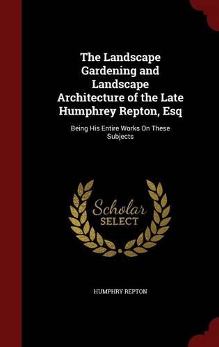 The Landscape Gardening and Landscape Architecture of the Late Humphrey Repton, Esq