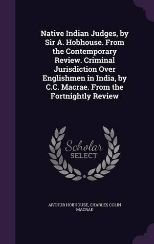 Native Indian Judges, by Sir A. Hobhouse. From the Contemporary Review. Criminal Jurisdiction Over Englishmen in India, by C.C. Macrae. From the Fortnightly Review