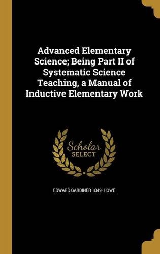 Advanced Elementary Science; Being Part II of Systematic Science Teaching, a Manual of Inductive Elementary Work