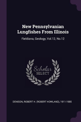 New Pennsylvanian Lungfishes From Illinois: Fieldiana, Geology, Vol.12, No.12