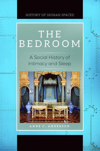 The Bedroom: A Social History of Intimacy and Sleep(History of Human Spaces)