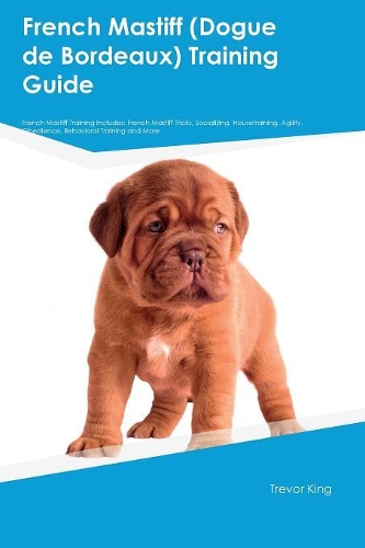 French Mastiff (Dogue de Bordeaux) Training Guide French Mastiff Training Includes