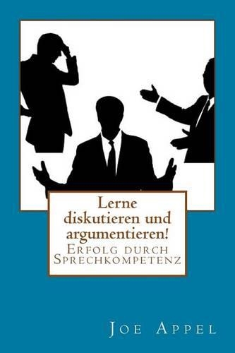 Lerne diskutieren und argumentieren!: Erfolg durch Sprechkompetenz(German)