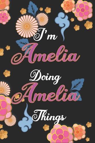 I'm Amelia Doing Amelia Things Notebook Birthday Gift: Personalized Name Journal Writing Notebook For Girls and Women, 100 Pages, 6x9, Soft Cover, Matte Finish