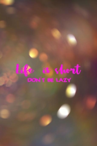 Life Is Short Don't Be Lazy: New Year Notebook Journal Composition Blank Lined Diary Notepad 120 Pages Paperback
