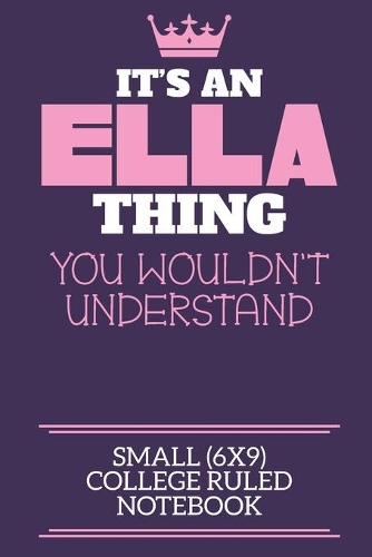 It's An Ella Thing You Wouldn't Understand Small (6x9) College Ruled Notebook