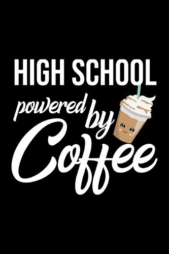 High School Powered by Coffee: Christmas Gift for High School - Funny High School Journal - Best 2019 Christmas Present Lined Journal - 6x9inch 120 pages