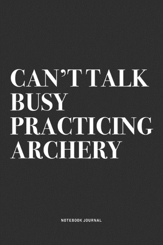 Can't Talk Busy Practicing Archery