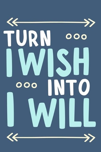 Turn I Wish Into I Will
