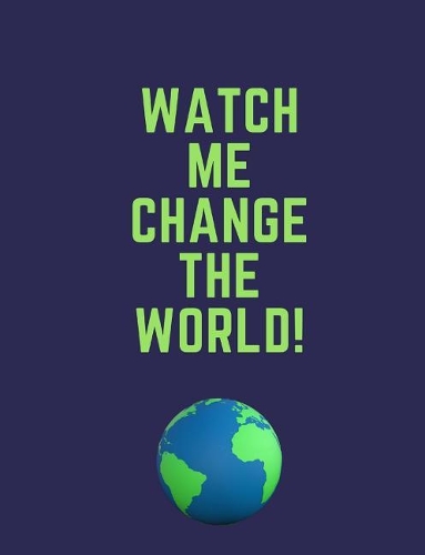 Watch Me Change the World!: Insperational Mindset Quotes: A daily reminder that you will change the world. Great for Elementary and Secondary Students. 150 pages of wide ruled 