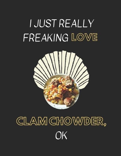 I Just Really Freaking Love Clam Chowder, Ok
