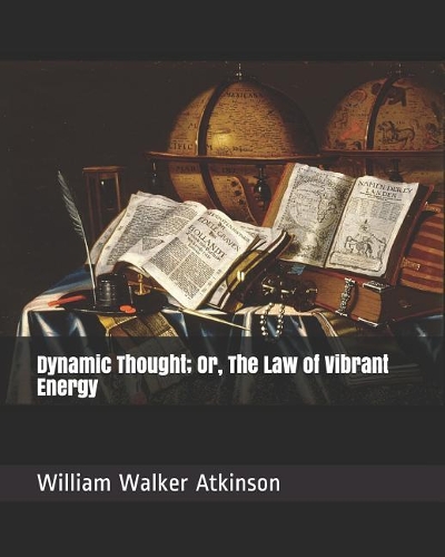 Dynamic Thought; Or, the Law of Vibrant Energy