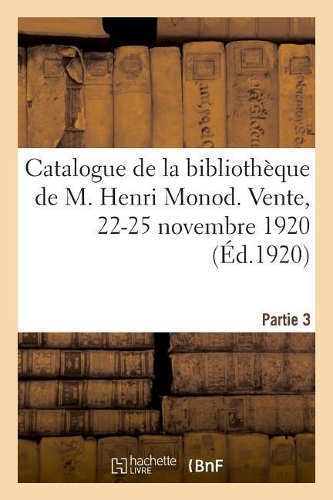 Catalogue de la Bibliothèque, Livres Du Xviiie Siècle, Ouvrages Illustrés, Livres Modernes: Livres Illustrés Du Xviiie, Éditions Originales, de M. Henri Monod. Vente, 8-10 Mars 1920. Partie 1