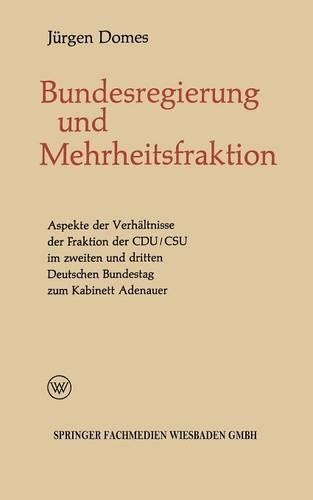 Mehrheitsfraktion und Bundesregierung: Aspekte des Verhältnisses der Fraktion der CDU/CSU im zweiten und dritten Deutschen Bundestag zum Kabinett Adenauer(5 Politische Forschungen)