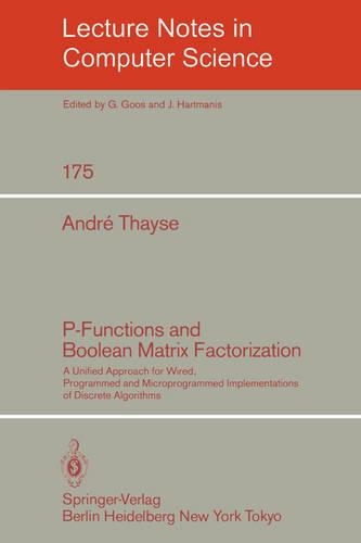 P-Functions and Boolean Matrix Factorization: A Unified Approach for Wired, Programmed and Microprogrammed Implementations of Discrete Algorithms(175 Lecture Notes in Computer Science)