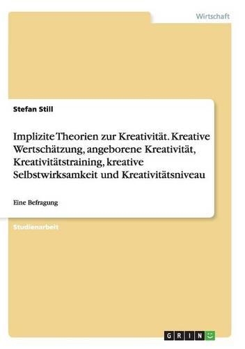 Implizite Theorien zur Kreativität. Kreative Wertschätzung, angeborene Kreativität, Kreativitätstraining, kreative Selbstwirksamkeit und Kreativitätsniveau