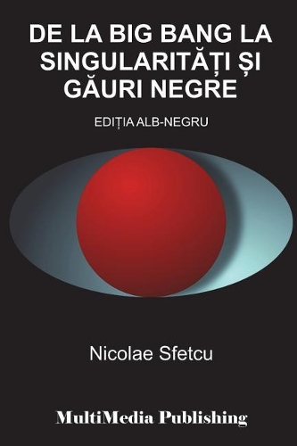 de la Big Bang La Singularitati Si Gauri Negre: Editia Alb-Negru