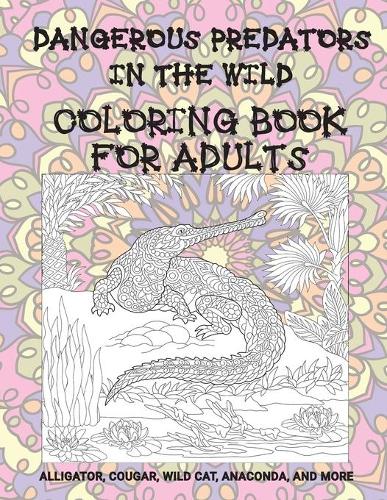Dangerous Predators In The Wild - Coloring Book for adults - Alligator, Cougar, Wild cat, Anaconda, and more