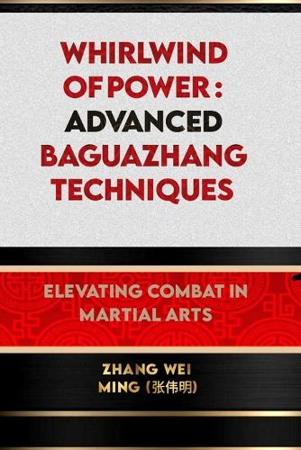 Whirlwind of Power: Advanced Baguazhang Techniques: Elevating Combat in Martial Arts