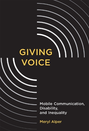 Giving Voice: Mobile Communication, Disability, and Inequality(The John D. and Catherine T. MacArthur Foundation Series on Digital Media and Learning)