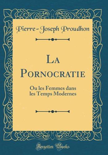 La Pornocratie: Ou Les Femmes Dans Les Temps Modernes (Classic Reprint)
