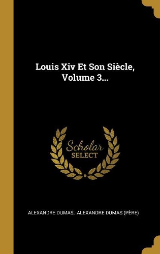 Louis Xiv Et Son Siècle, Volume 3...