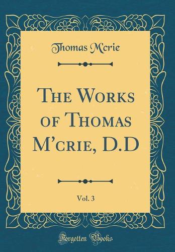 The Works of Thomas m'Crie, D.D, Vol. 3 (Classic Reprint)