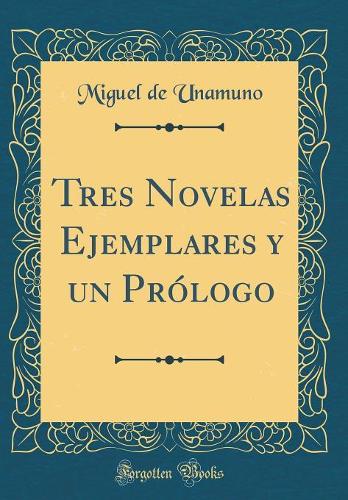 Tres Novelas Ejemplares y un Prólogo (Classic Reprint)