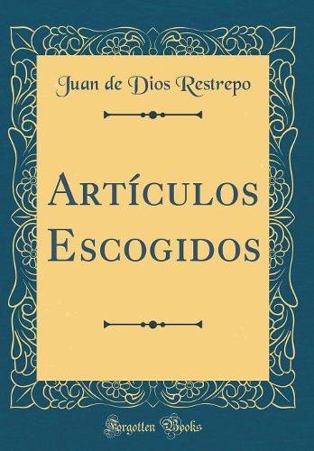 Artículos Escogidos (Classic Reprint)