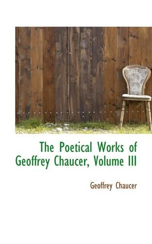 The Poetical Works of Geoffrey Chaucer, Volume III