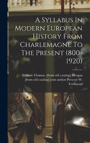 A Syllabus In Modern European History From Charlemagne To The Present (800-1920)