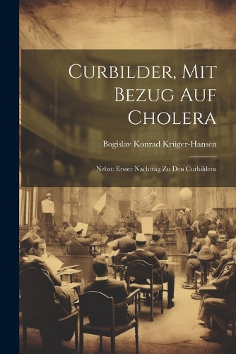 Curbilder, Mit Bezug Auf Cholera: Nebst: Erster Nachtrag Zu Den Curbildern