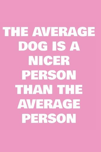 The average dog is a nicer person than the average person